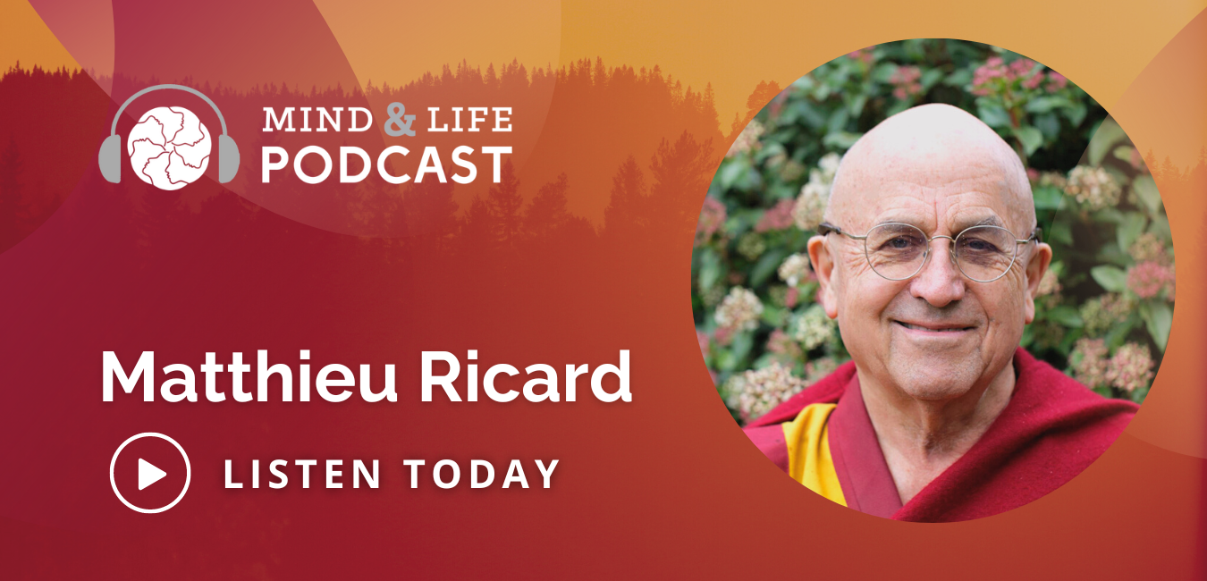 Matthieu Ricard – Compassion and Care - Mind & Life Podcast